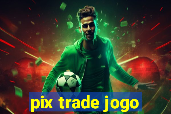 pix trade jogo